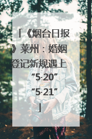 《烟台日报》莱州：婚姻登记新规遇上“5·20”“5·21”
