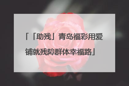 「助残」青岛福彩用爱铺就残障群体幸福路