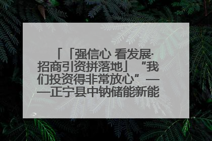 「强信心 看发展·招商引资拼落地」“我们投资得非常放心”——正宁县中钠储能新能源项目建设见闻