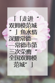 「走进“双拥模范城”」鱼水情深耀常德——常德市第三次荣膺“全国双拥模范城”