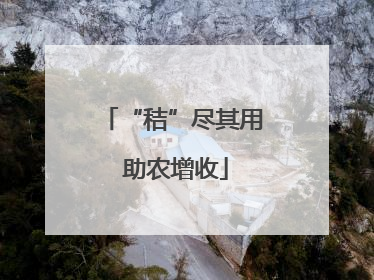 “秸”尽其用 助农增收