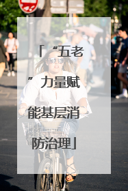 “五老”力量赋能基层消防治理