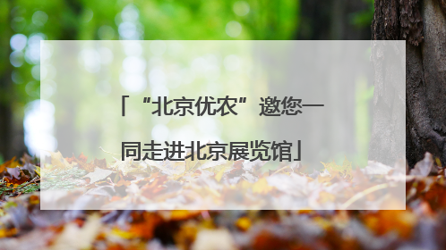 “北京优农”邀您一同走进北京展览馆