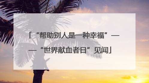 “帮助别人是一种幸福”——“世界献血者日”见闻