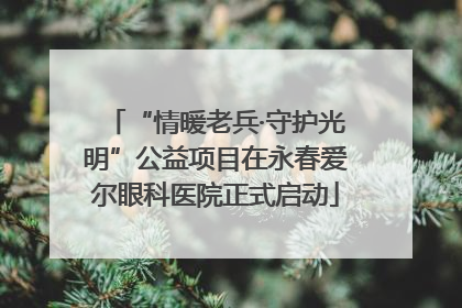 “情暖老兵·守护光明”公益项目在永春爱尔眼科医院正式启动