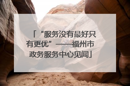 “服务没有最好只有更优”——福州市政务服务中心见闻