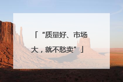“质量好、市场大，就不愁卖”