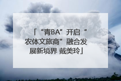 “青BA”开启“农体文旅商”融合发展新境界 戴美玲