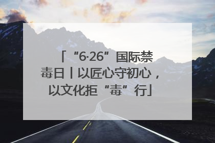 “6·26”国际禁毒日丨以匠心守初心，以文化拒“毒”行