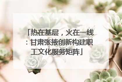 热在基层，火在一线：甘肃张掖创新构建职工文化服务矩阵