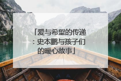 爱与希望的传递：史本鹏与孩子们的暖心故事