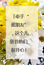 牵手“蓝朋友”，这个儿童节他们很开心