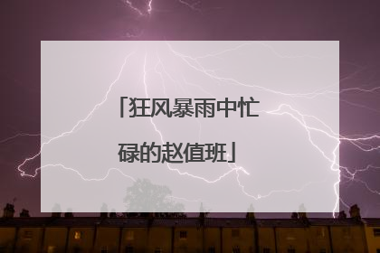 狂风暴雨中忙碌的赵值班