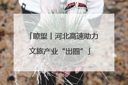 瞭望丨河北高速助力文旅产业“出圈”