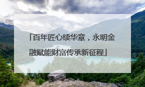 百年匠心续华章，永明金融赋能财富传承新征程