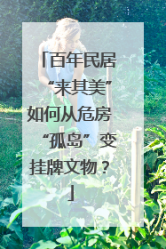 百年民居“来其美”如何从危房“孤岛”变挂牌文物？
