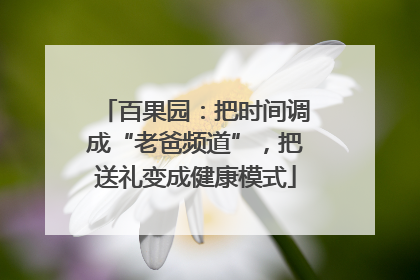 百果园：把时间调成“老爸频道”，把送礼变成健康模式