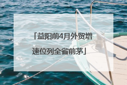益阳前4月外贸增速位列全省前茅