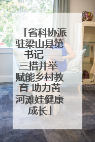 省科协派驻梁山县第一书记——三措并举 赋能乡村教育 助力黄河滩娃健康成长