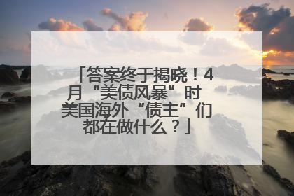 答案终于揭晓！4月“美债风暴”时 美国海外“债主”们都在做什么？