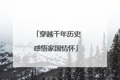 穿越千年历史 感悟家国情怀