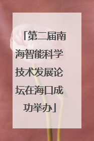 第二届南海智能科学技术发展论坛在海口成功举办