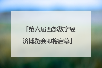 第六届西部数字经济博览会即将启幕