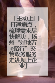 主动上门打通痛点，梳理需求尽快解决，扬州“好地方e路行”交管政务服务走进规上企业