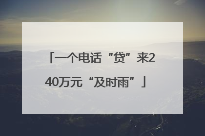 一个电话“贷”来240万元“及时雨”