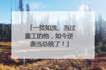 一贫如洗、当过童工的他，如今逆袭当总统了！