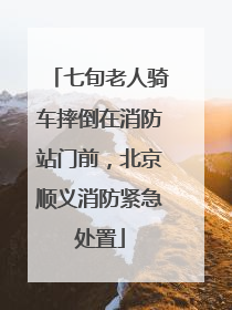 七旬老人骑车摔倒在消防站门前，北京顺义消防紧急处置