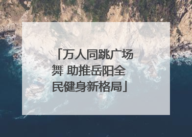 万人同跳广场舞 助推岳阳全民健身新格局