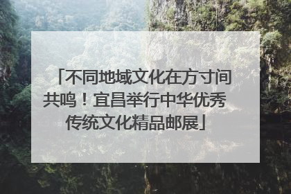 不同地域文化在方寸间共鸣！宜昌举行中华优秀传统文化精品邮展