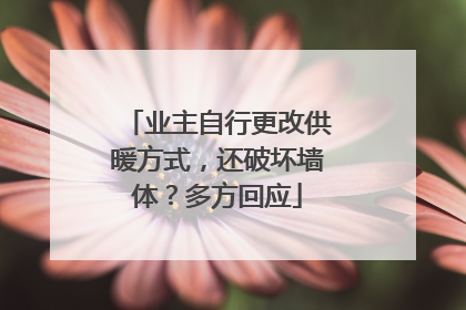 业主自行更改供暖方式，还破坏墙体？多方回应