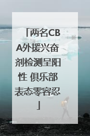 两名CBA外援兴奋剂检测呈阳性 俱乐部表态零容忍