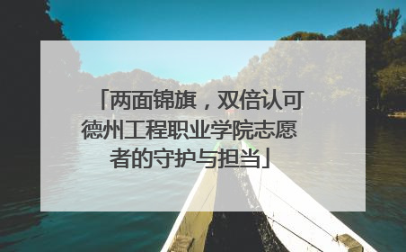 两面锦旗，双倍认可德州工程职业学院志愿者的守护与担当