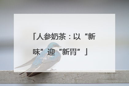 人参奶茶：以“新味”迎“新胃”