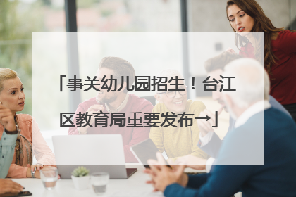 事关幼儿园招生！台江区教育局重要发布→