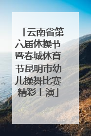 云南省第六届体操节暨春城体育节昆明市幼儿操舞比赛精彩上演