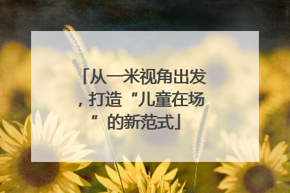 从一米视角出发，打造“儿童在场”的新范式