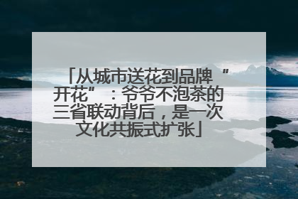 从城市送花到品牌“开花”：爷爷不泡茶的三省联动背后，是一次文化共振式扩张