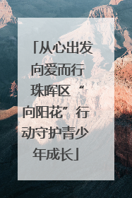 从心出发 向爱而行 珠晖区“向阳花”行动守护青少年成长