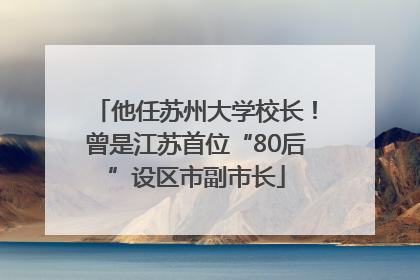 他任苏州大学校长！曾是江苏首位“80后”设区市副市长