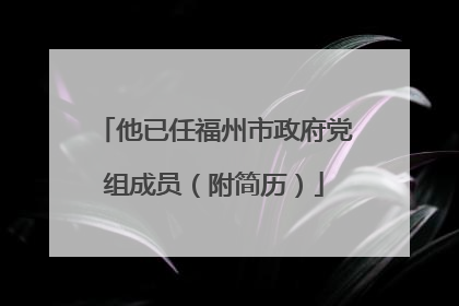 他已任福州市政府党组成员（附简历）