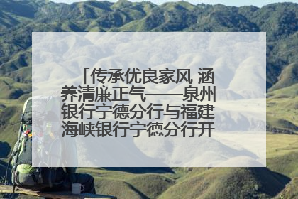 传承优良家风 涵养清廉正气——泉州银行宁德分行与福建海峡银行宁德分行开展主题党日活动
