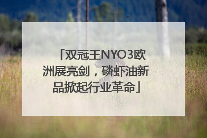 双冠王NYO3欧洲展亮剑，磷虾油新品掀起行业革命