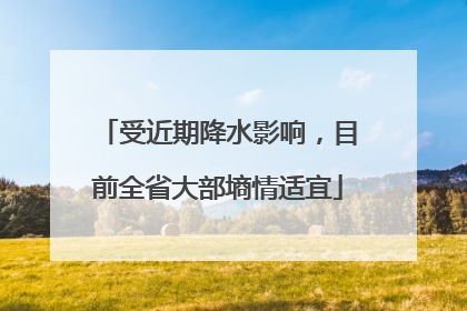受近期降水影响，目前全省大部墒情适宜