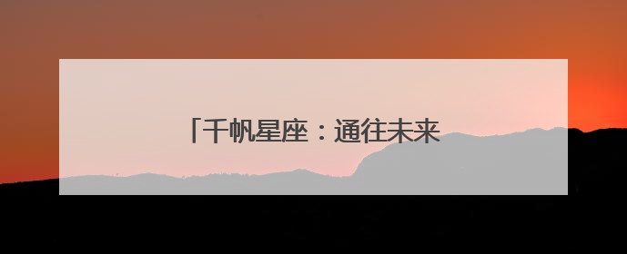 千帆星座：通往未来世界的数字新基建