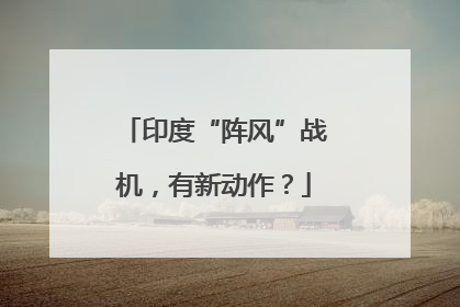 印度“阵风”战机，有新动作？