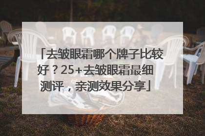 去皱眼霜哪个牌子比较好？25+去皱眼霜最细测评，亲测效果分享